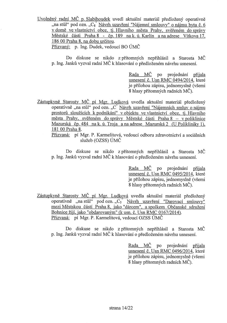 Usn RMe 0494/2014, které Zástupkyně Starosty MČ pí Mgr. Ludková uvedla aktuální materiál předložený operativně "na stůl" pod ozn.