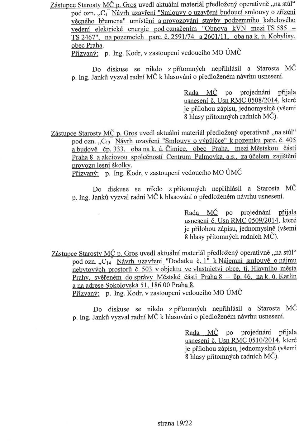 585 - TS 2467", na pozemcích parc. č. 2591/74 a 2601/11, oba na k. ú. Kobylisy. obec Praha. Přizvaný: p. Ing. Kodr, v zastoupení vedoucího MO ÚMČ usnesení č.