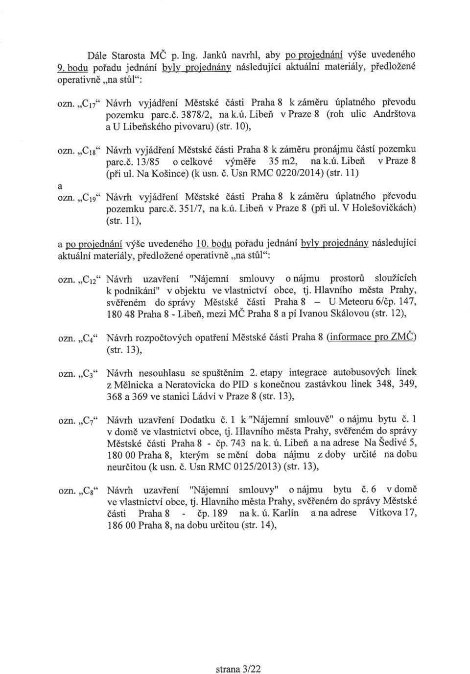 "C 1 s" Návrh vyjádření Městské části Praha 8 k záměru pronájmu částí pozemku parc.č. 13/85 o celkové vymere 35m2, na k.ú. Libeň v Praze 8 (při ul. Na Košince) (k usn. č. Usn RMC 0220/2014) (str.