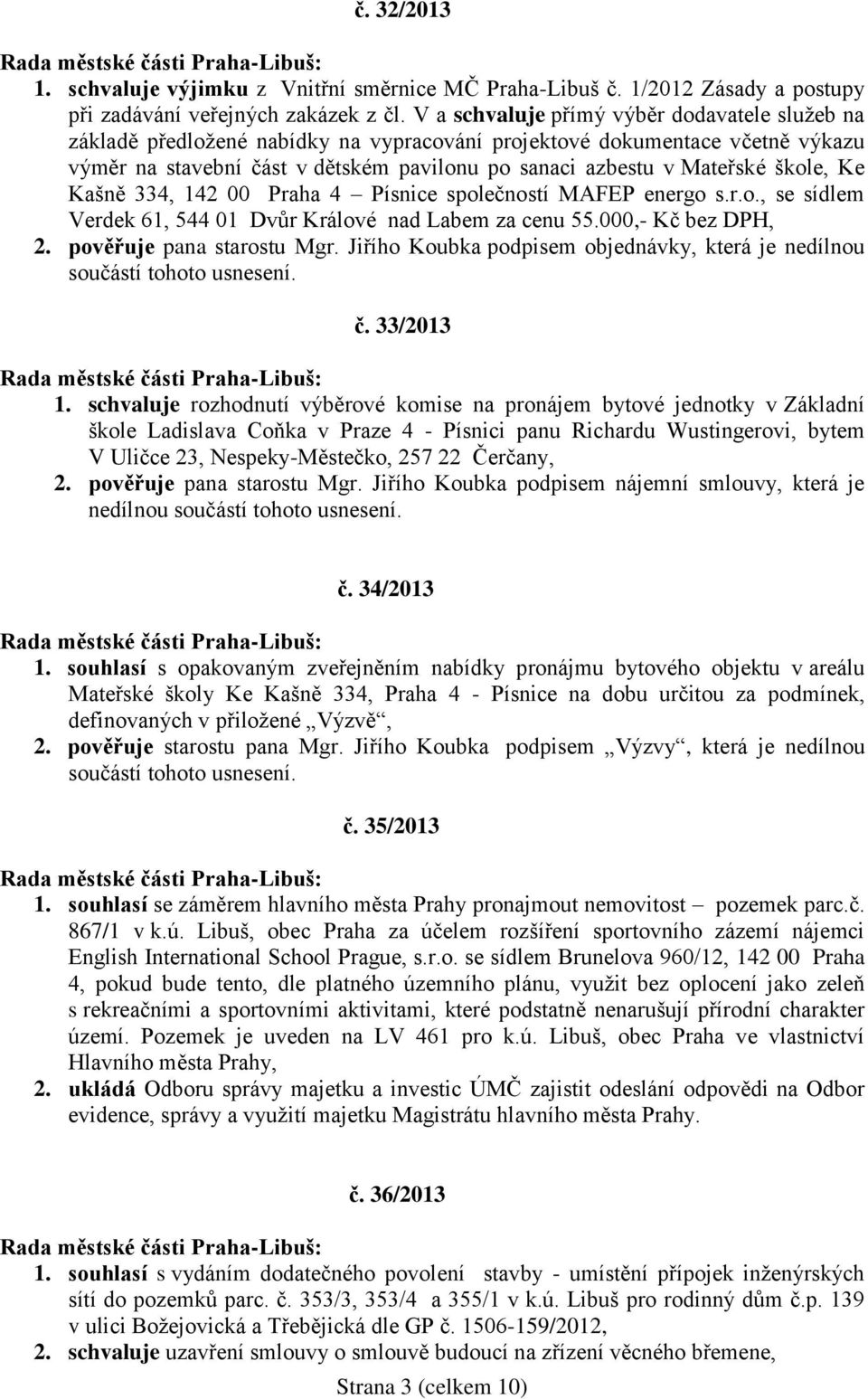 škole, Ke Kašně 334, 142 00 Praha 4 Písnice společností MAFEP energo s.r.o., se sídlem Verdek 61, 544 01 Dvůr Králové nad Labem za cenu 55.000,- Kč bez DPH, 2. pověřuje pana starostu Mgr.