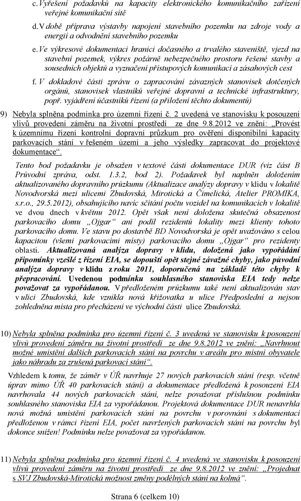Ve výkresové dokumentaci hranici dočasného a trvalého staveniště, vjezd na stavební pozemek, výkres požárně nebezpečného prostoru řešené stavby a sousedních objektů a vyznačení přístupových