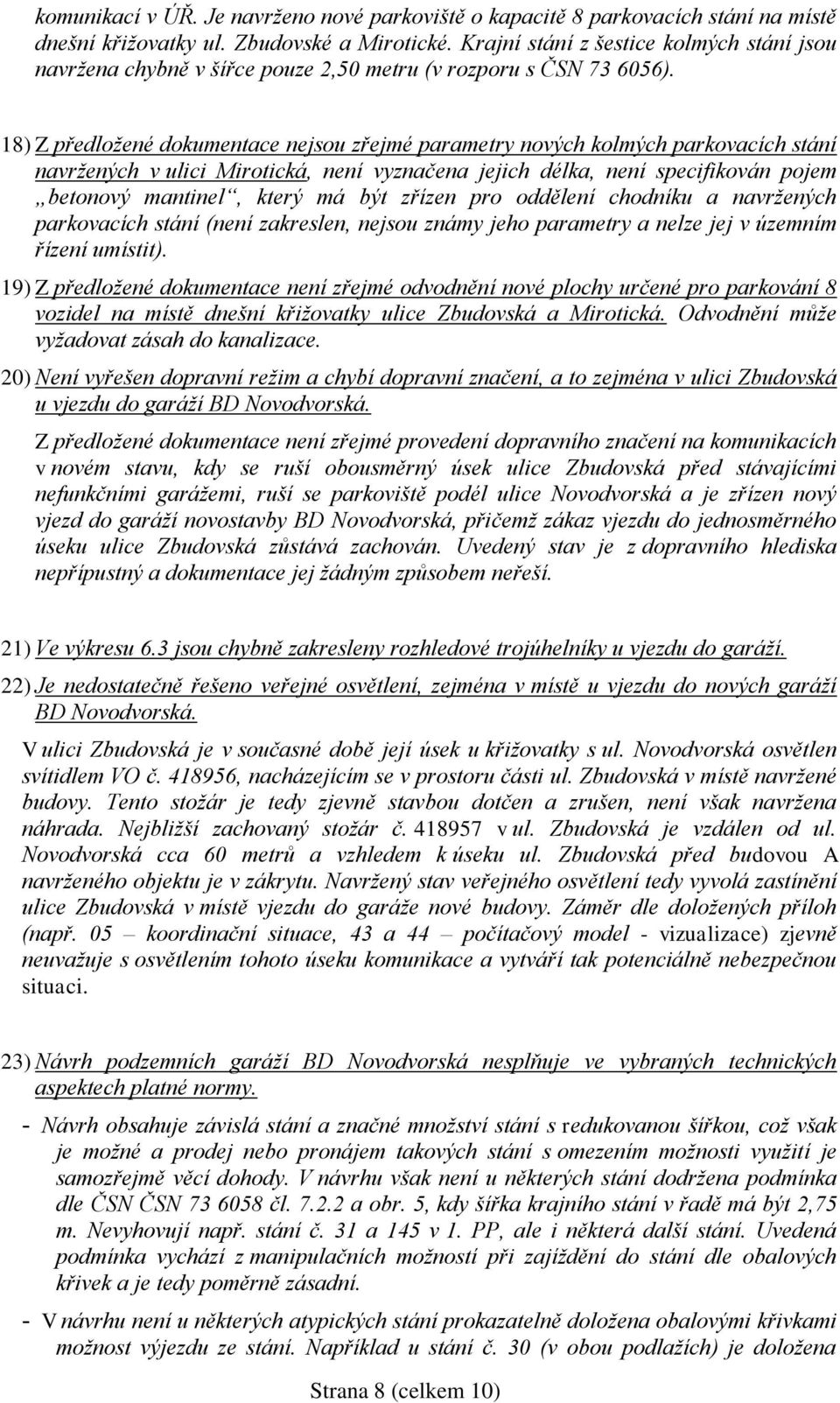 18) Z předložené dokumentace nejsou zřejmé parametry nových kolmých parkovacích stání navržených v ulici Mirotická, není vyznačena jejich délka, není specifikován pojem betonový mantinel, který má