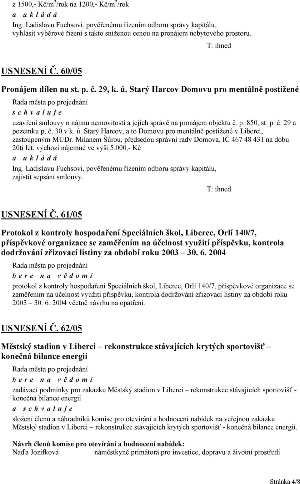 č. 30 v k. ú. Starý Harcov, a to Domovu pro mentálně postižené v Liberci, zastoupeným MUDr. Milanem Šůrou, předsedou správní rady Domova, IČ 467 48 431 na dobu 20ti let, výchozí nájemné ve výši 5.