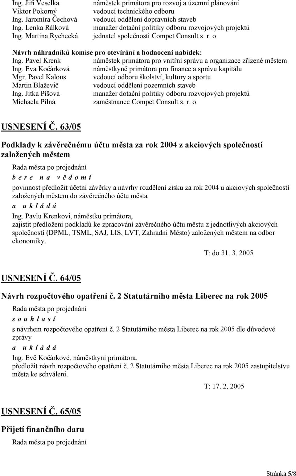 Pavel Krenk náměstek primátora pro vnitřní správu a organizace zřízené městem Ing. Eva Kočárková náměstkyně primátora pro finance a správu kapitálu Mgr.