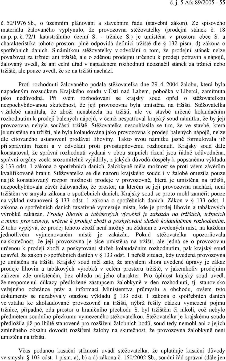 S námitkou stěžovatelky v odvolání o tom, že prodejní stánek nelze považovat za tržnici ani tržiště, ale o zděnou prodejnu určenou k prodeji potravin a nápojů, žalovaný uvedl, že ani celní úřad v
