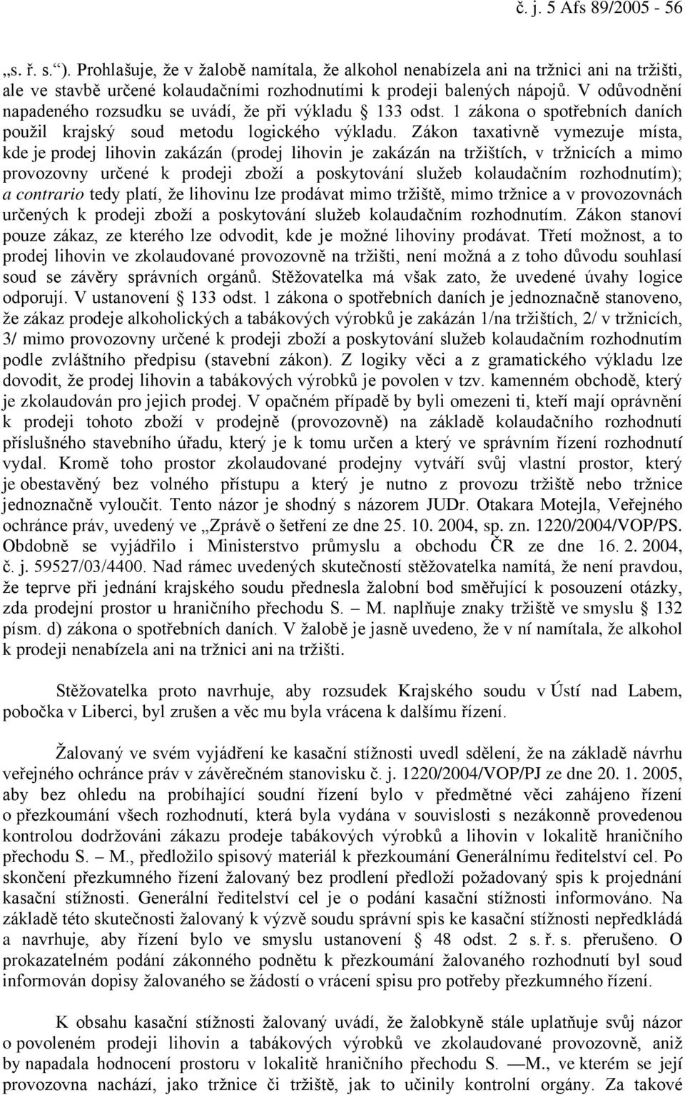 Zákon taxativně vymezuje místa, kde je prodej lihovin zakázán (prodej lihovin je zakázán na tržištích, v tržnicích a mimo provozovny určené k prodeji zboží a poskytování služeb kolaudačním