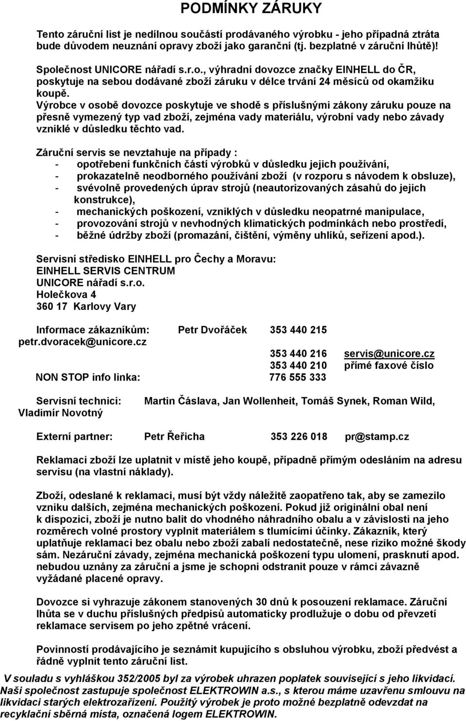 Výrobce v osobě dovozce poskytuje ve shodě s příslušnými zákony záruku pouze na přesně vymezený typ vad zboží, zejména vady materiálu, výrobní vady nebo závady vzniklé v důsledku těchto vad.