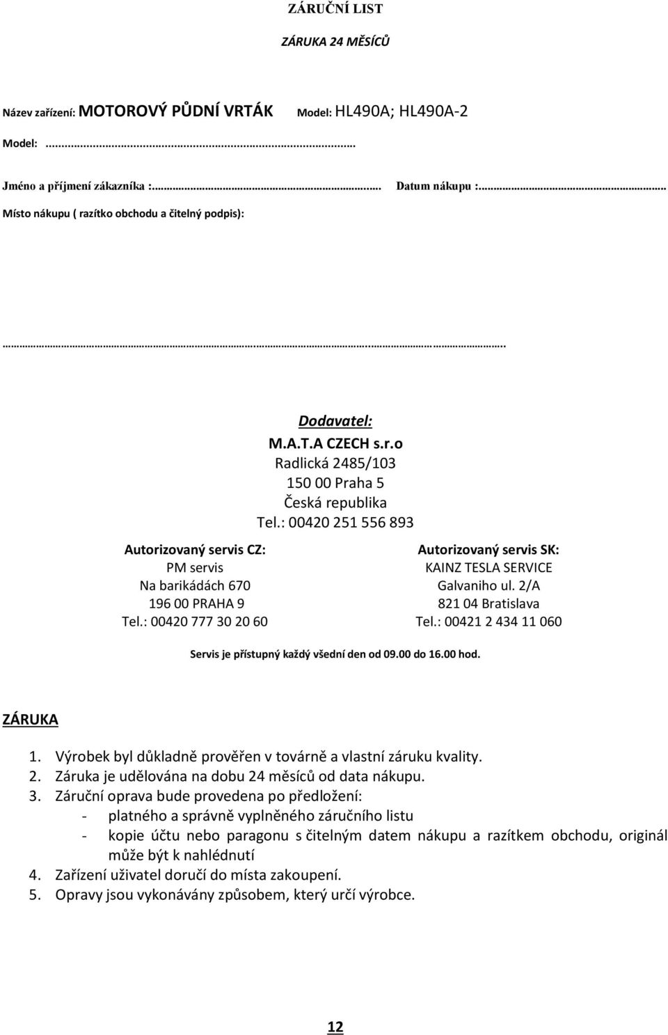 : 00420 251 556 893 Servis je přístupný každý všední den od 09.00 do 16.00 hod. Autorizovaný servis SK: KAINZ TESLA SERVICE Galvaniho ul. 2/A 821 04 Bratislava Tel.: 00421 2 434 11 060 ZÁRUKA 1.