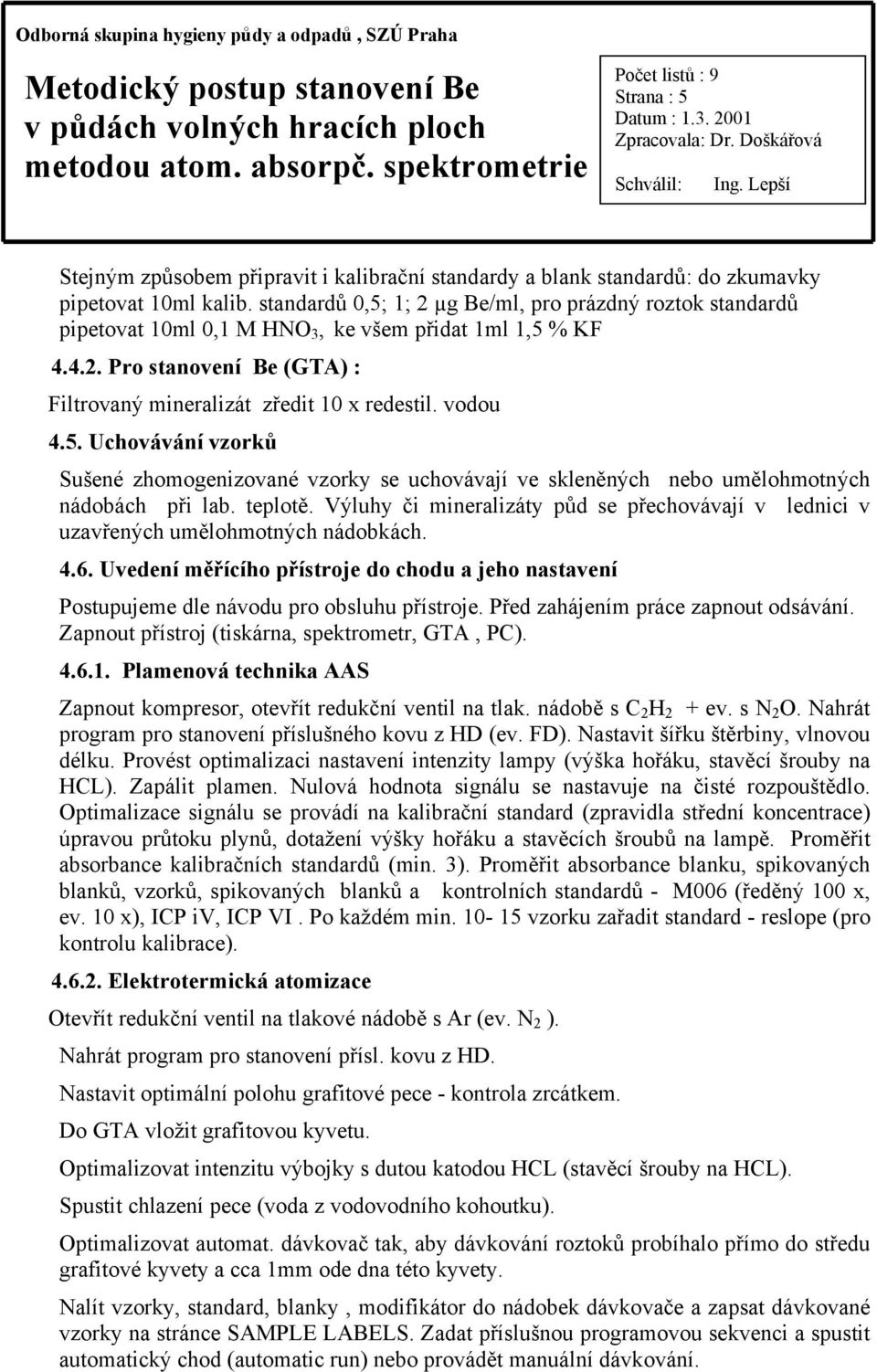 5. Uchovávání vzorků Sušené zhomogenizované vzorky se uchovávají ve skleněných nebo umělohmotných nádobách při lab. teplotě.