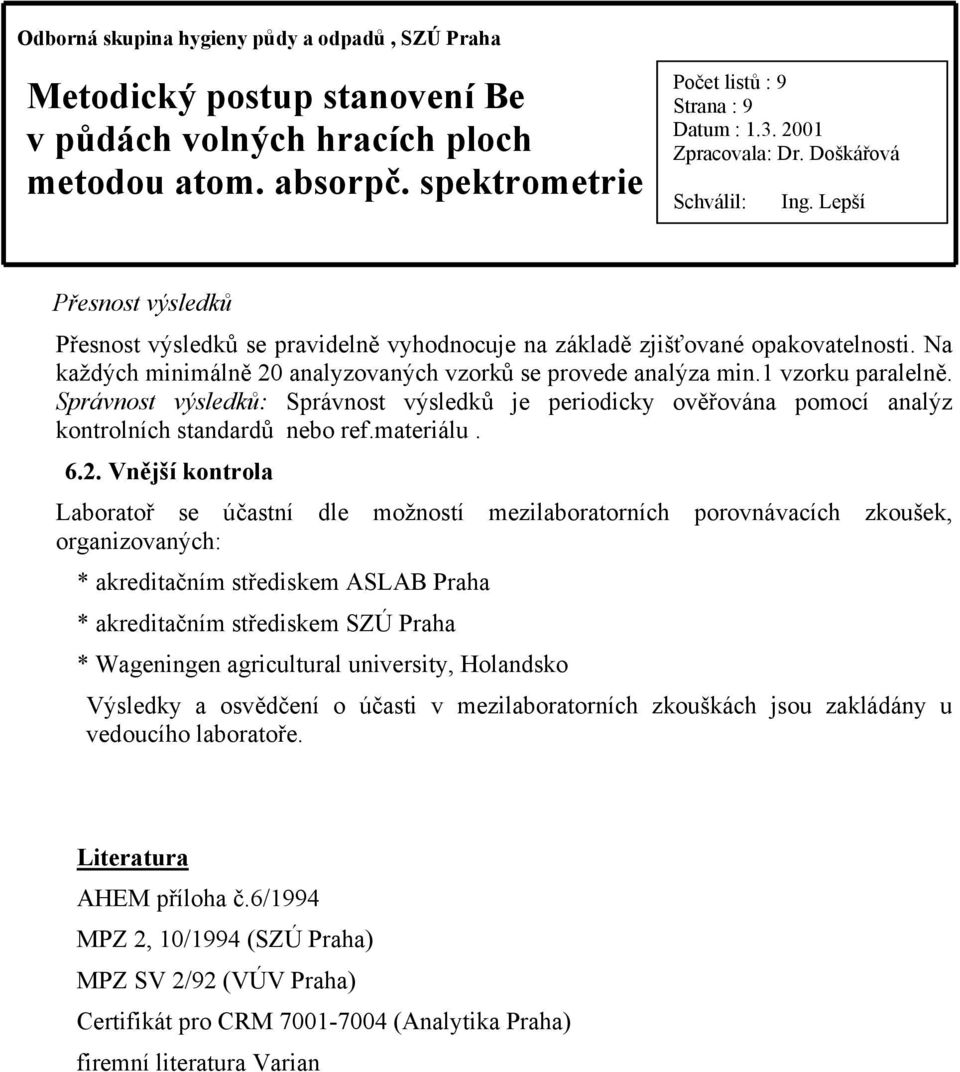 Vnější kontrola Laboratoř se účastní dle možností mezilaboratorních porovnávacích zkoušek, organizovaných: * akreditačním střediskem ASLAB Praha * akreditačním střediskem SZÚ Praha * Wageningen