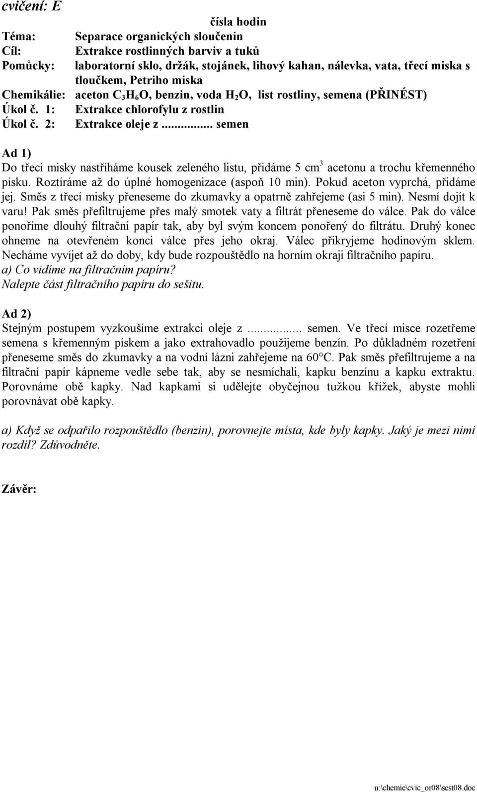 .. semen Ad 1) Do třecí misky nastříháme kousek zeleného listu, přidáme 5 cm 3 acetonu a trochu křemenného písku. Roztíráme až do úplné homogenizace (aspoň 10 min). Pokud aceton vyprchá, přidáme jej.