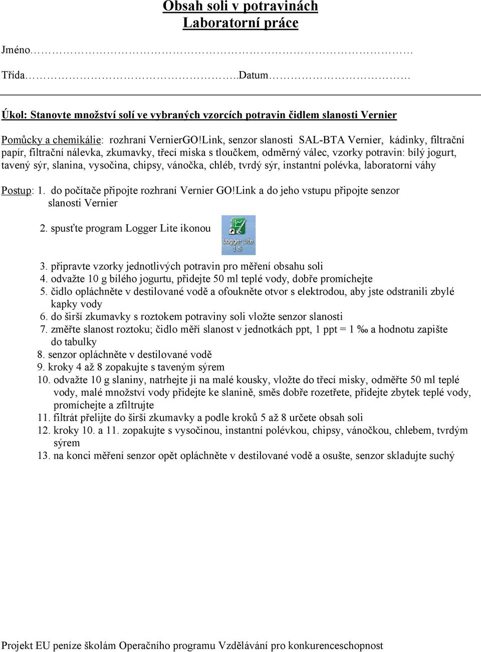 chipsy, vánočka, chléb, tvrdý sýr, instantní polévka, laboratorní váhy Postup: 1. do počítače připojte rozhraní Vernier GO!Link a do jeho vstupu připojte senzor slanosti Vernier 2.