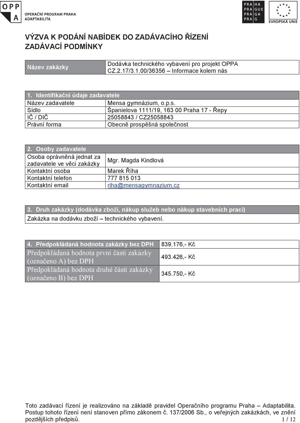 Osby zadavatele Osba právnná jednat za zadavatele ve vci zakázky Mgr. Magda Kindlvá Kntaktní sba Marek íha Kntaktní telefn 777 815 013 Kntaktní email riha@mensagymnazium.cz 3.