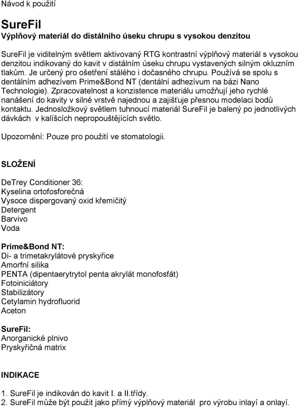 Používá se spolu s dentálním adhezívem Prime&Bond NT (dentální adhezívum na bázi Nano Technologie).