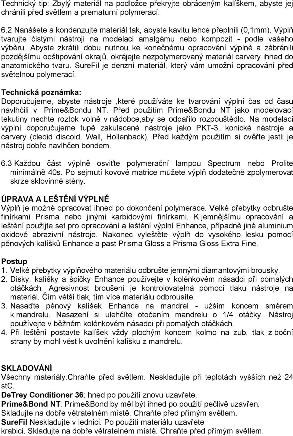 Abyste zkrátili dobu nutnou ke konečnému opracování výplně a zábránili pozdějšímu odštipování okrajů, okrájejte nezpolymerovaný materiál carvery ihned do anatomického tvaru.