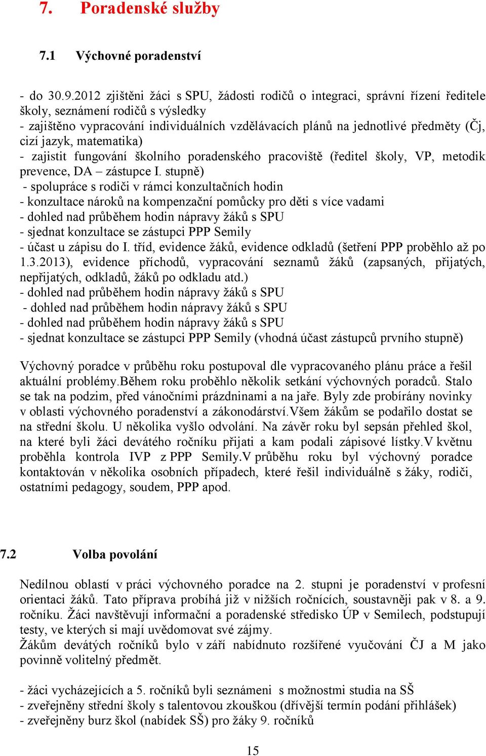 cizí jazyk, matematika) - zajistit fungování školního poradenského pracoviště (ředitel školy, VP, metodik prevence, DA zástupce I.