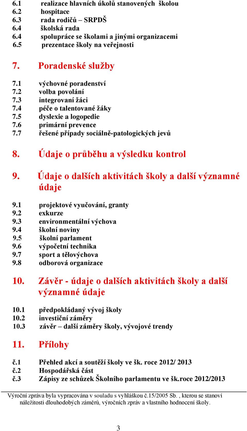 7 řešené případy sociálně-patologických jevů 8. Údaje o průběhu a výsledku kontrol 9. Údaje o dalších aktivitách školy a další významné údaje 9.1 projektové vyučování, granty 9.2 exkurze 9.