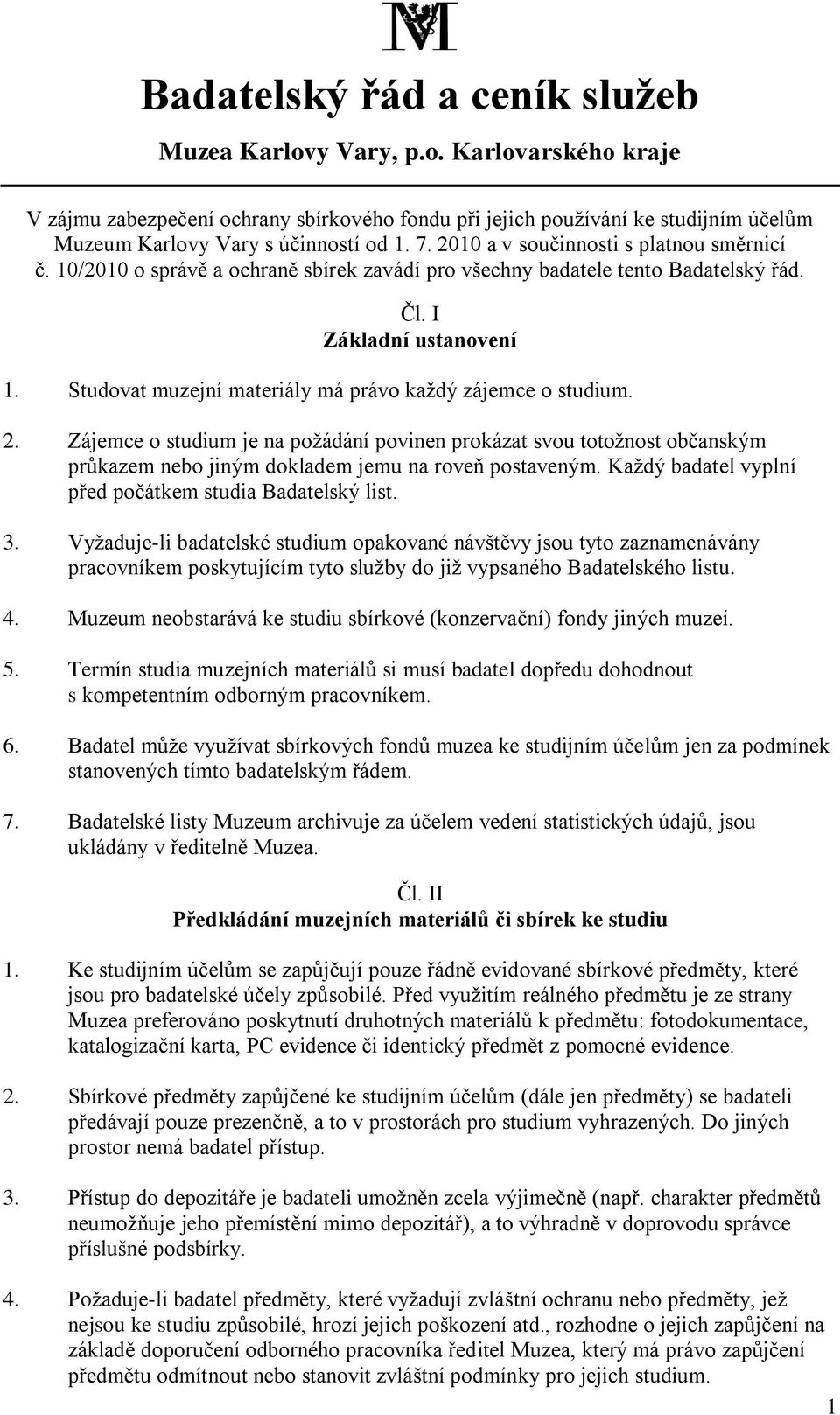 Studovat muzejní materiály má právo kaţdý zájemce o studium. 2. Zájemce o studium je na poţádání povinen prokázat svou totoţnost občanským průkazem nebo jiným dokladem jemu na roveň postaveným.