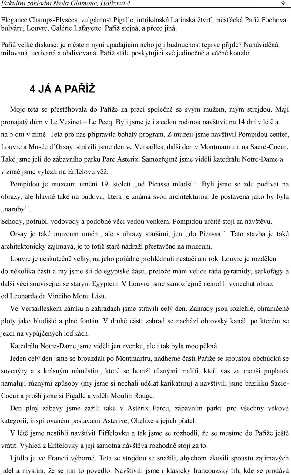 Paříţ stále poskytující své jedinečné a věčné kouzlo. 4 JÁ A PAŘÍŽ Moje teta se přestěhovala do Paříţe za prací společně se svým muţem, mým strejdou. Mají pronajatý dům v Le Vesinet Le Pecq.