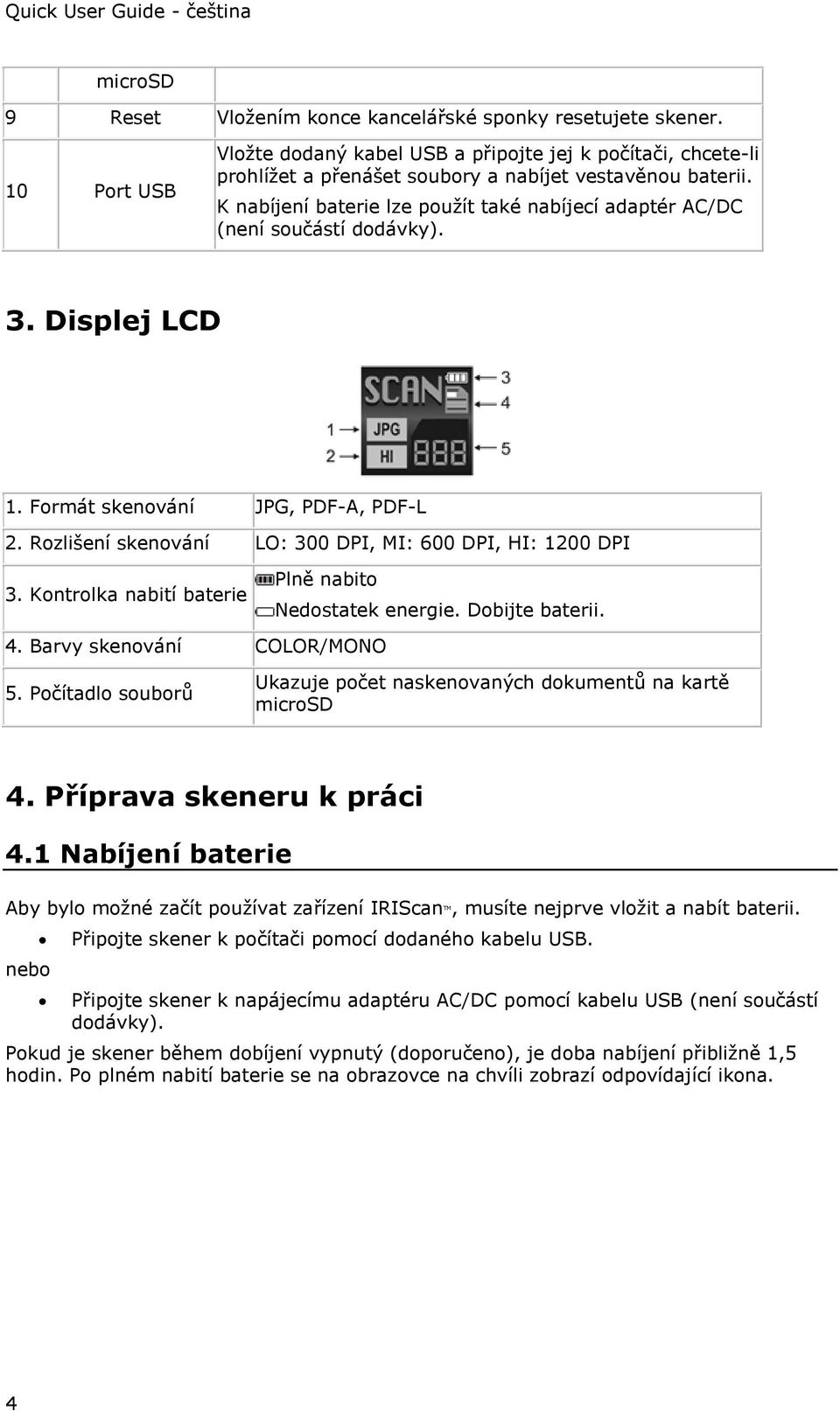 Kontrolka nabití baterie Plně nabito Nedostatek energie. Dobijte baterii. 4. Barvy skenování COLOR/MONO 5. Počítadlo souborů Ukazuje počet naskenovaných dokumentů na kartě microsd 4.