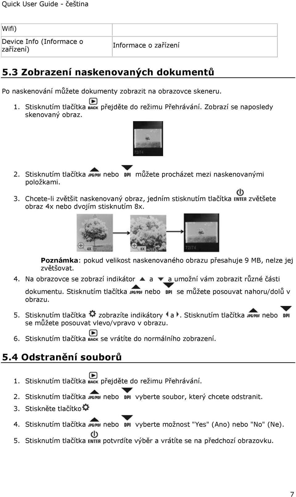 Chcete-li zvětšit naskenovaný obraz, jedním stisknutím tlačítka zvětšete obraz 4x nebo dvojím stisknutím 8x. Poznámka: pokud velikost naskenovaného obrazu přesahuje 9 MB, nelze jej zvětšovat. 4. Na obrazovce se zobrazí indikátor a a umožní vám zobrazit různé části dokumentu.