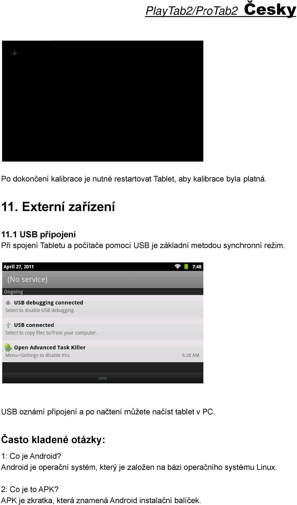 USB oznámí připojení a po načtení můžete načíst tablet v PC. P Často kladené otázky: 1: Co je Android?