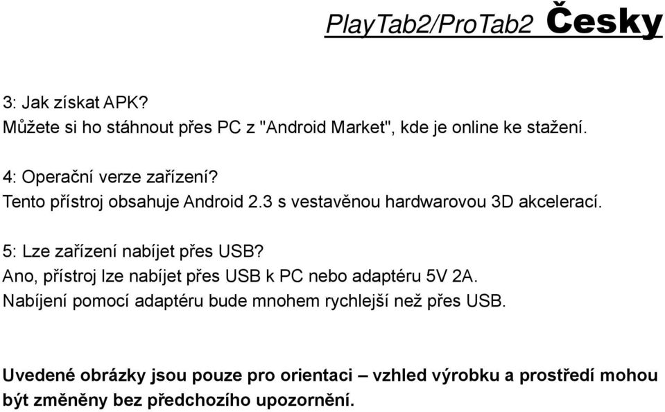 5: Lze zařízení nabíjet přes USB? Ano, přístroj lze nabíjet přes USB k PC nebo adaptéru 5V 2A.