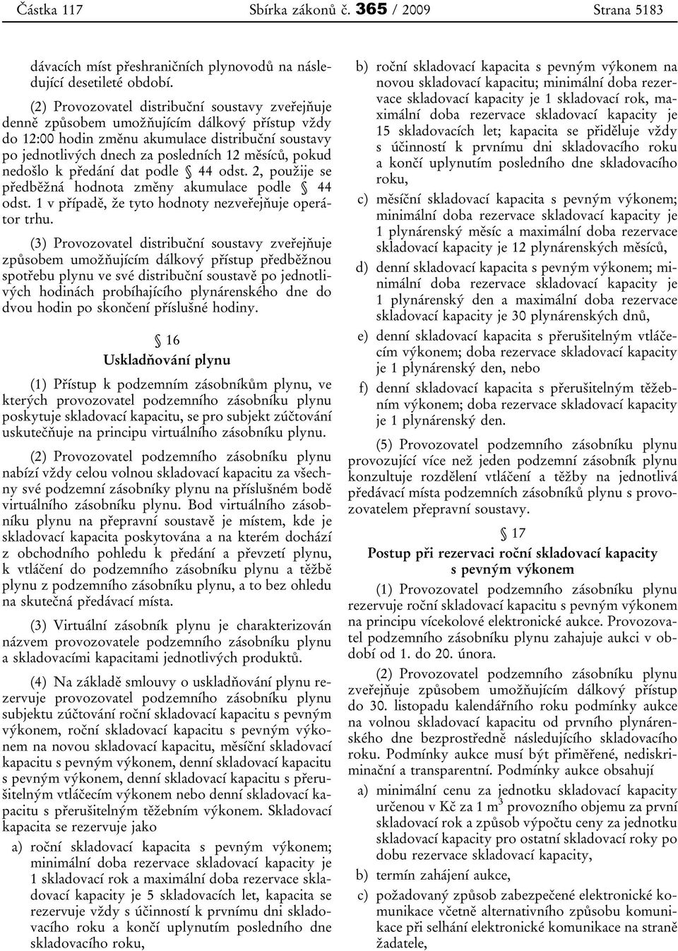 pokud nedošlo k předání dat podle 44 odst. 2, použije se předběžná hodnota změny akumulace podle 44 odst. 1 v případě, že tyto hodnoty nezveřejňuje operátor trhu.