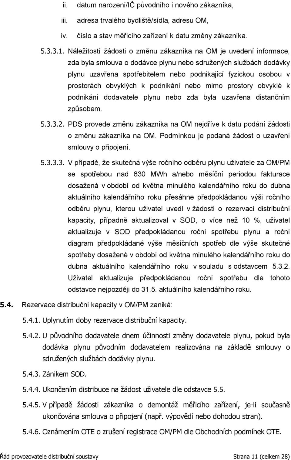 prostorách obvyklých k podnikání nebo mimo prostory obvyklé k podnikání dodavatele plynu nebo zda byla uzavřena distančním způsobem. 5.3.3.2.