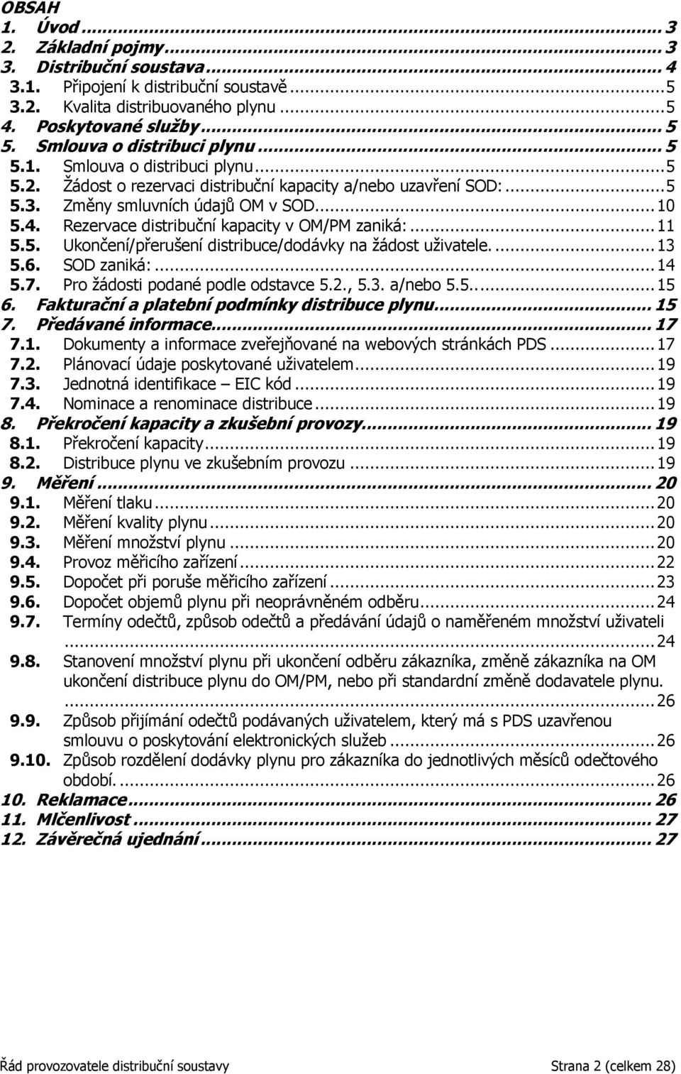 Rezervace distribuční kapacity v OM/PM zaniká:... 11 5.5. Ukončení/přerušení distribuce/dodávky na žádost uživatele.... 13 5.6. SOD zaniká:... 14 5.7. Pro žádosti podané podle odstavce 5.2., 5.3. a/nebo 5.