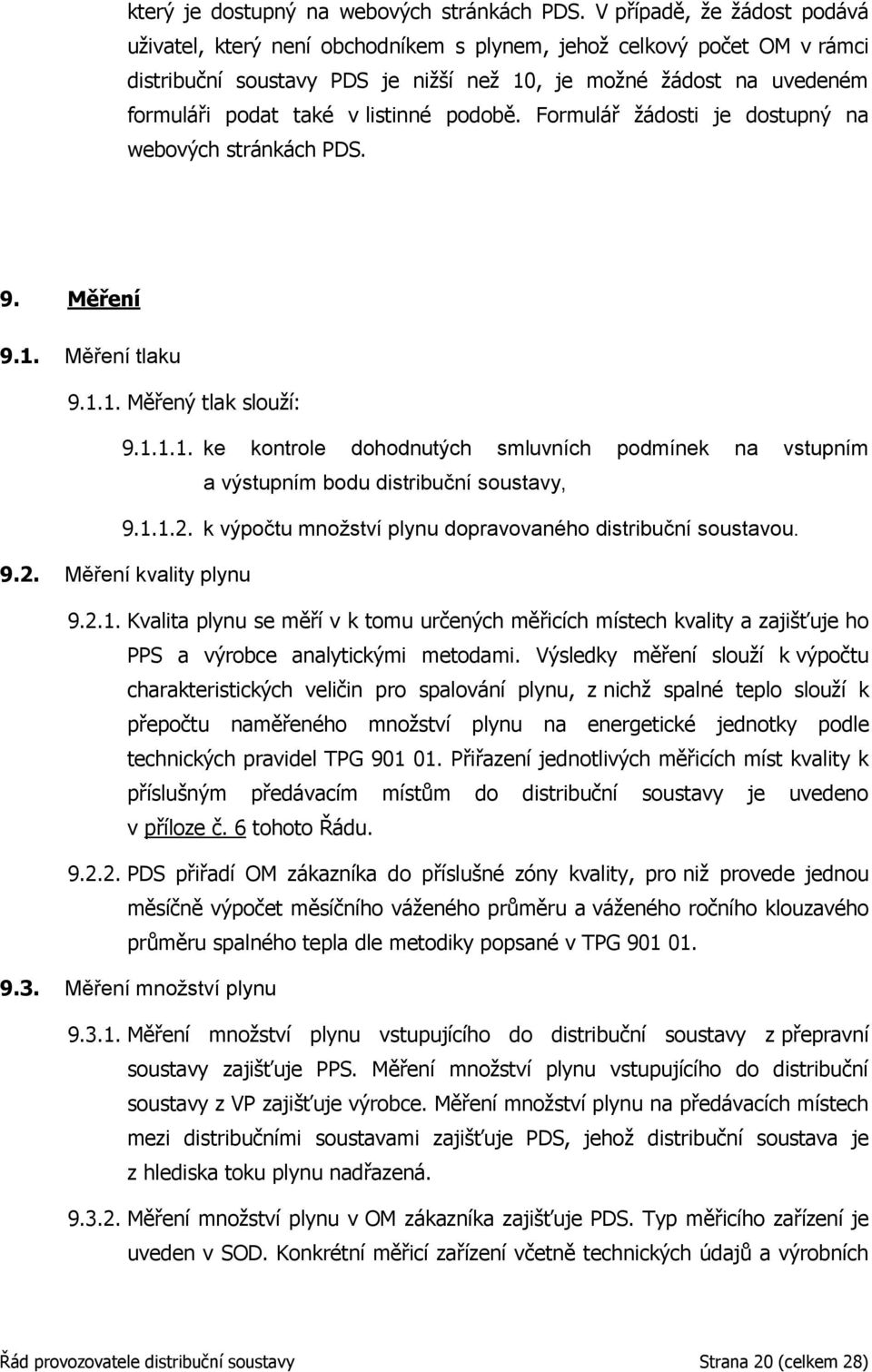 listinné podobě. Formulář žádosti je dostupný na webových stránkách PDS. 9. Měření 9.1. Měření tlaku 9.1.1. Měřený tlak slouží: 9.1.1.1. ke kontrole dohodnutých smluvních podmínek na vstupním a výstupním bodu distribuční soustavy, 9.