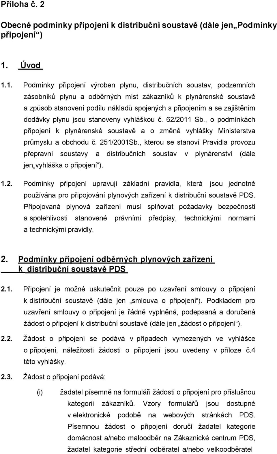 1. Podmínky připojení výroben plynu, distribučních soustav, podzemních zásobníků plynu a odběrných míst zákazníků k plynárenské soustavě a způsob stanovení podílu nákladů spojených s připojením a se