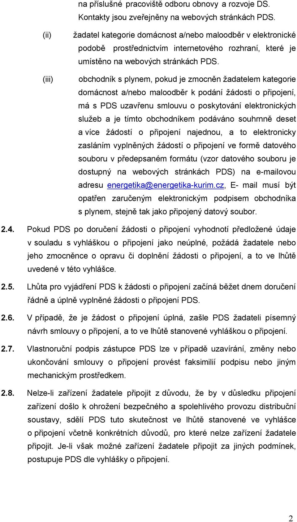 obchodník s plynem, pokud je zmocněn žadatelem kategorie domácnost a/nebo maloodběr k podání žádosti o připojení, má s PDS uzavřenu smlouvu o poskytování elektronických služeb a je tímto obchodníkem