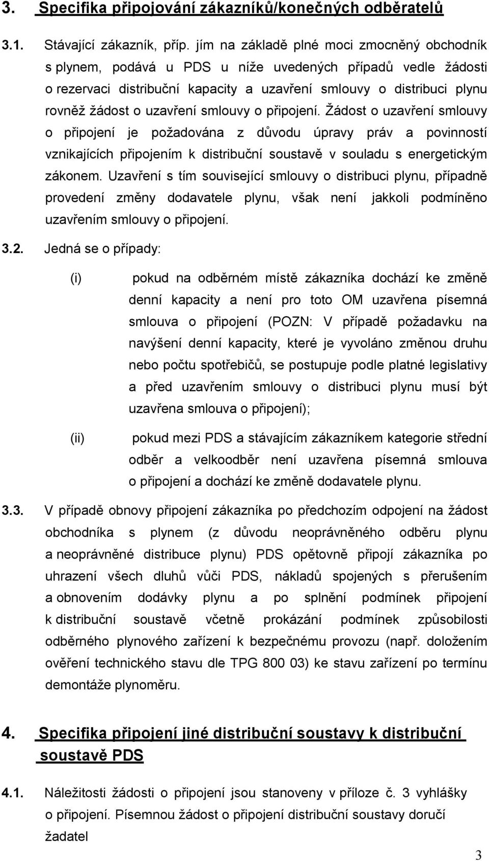 uzavření smlouvy o připojení. Žádost o uzavření smlouvy o připojení je požadována z důvodu úpravy práv a povinností vznikajících připojením k distribuční soustavě v souladu s energetickým zákonem.