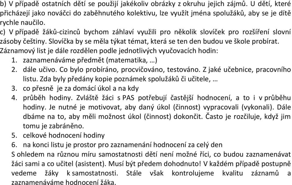 c) V případě žáků-cizinců bychom záhlaví využili pro několik slovíček pro rozšíření slovní zásoby češtiny. Slovíčka by se měla týkat témat, která se ten den budou ve škole probírat.