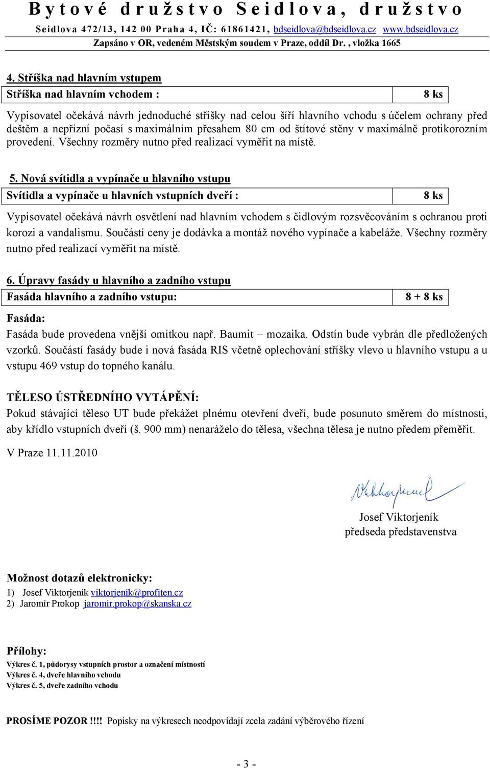 přesahem 80 cm od štítové stěny v maximálně protikorozním provedení. Všechny rozměry nutno před realizací vyměřit na místě. 5.