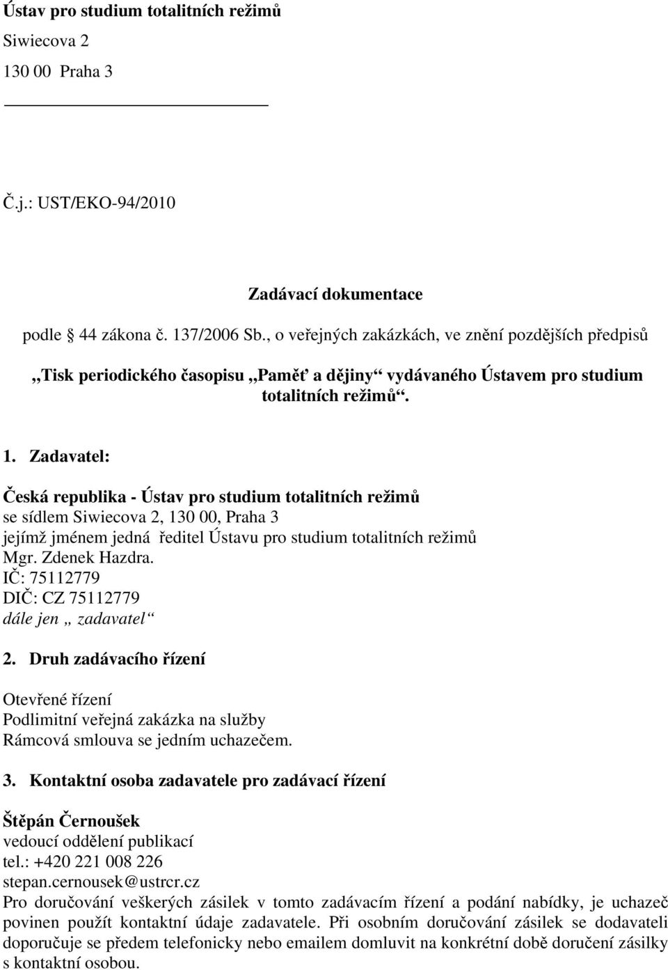 Zadavatel: Česká republika - Ústav pro studium totalitních režimů se sídlem Siwiecova 2, 130 00, Praha 3 jejímž jménem jedná ředitel Ústavu pro studium totalitních režimů Mgr. Zdenek Hazdra.