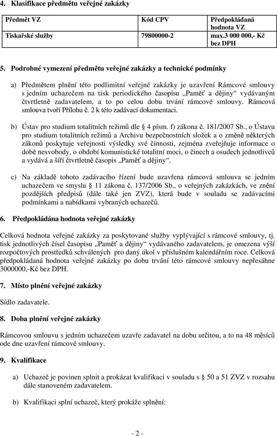 a dějiny vydávaným čtvrtletně zadavatelem, a to po celou dobu trvání rámcové smlouvy. Rámcová smlouva tvoří Přílohu č. 2 k této zadávací dokumentaci.