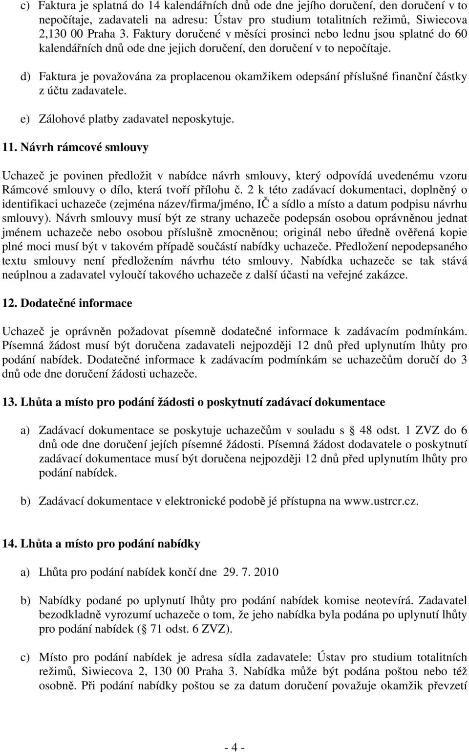 d) Faktura je považována za proplacenou okamžikem odepsání příslušné finanční částky z účtu zadavatele. e) Zálohové platby zadavatel neposkytuje. 11.