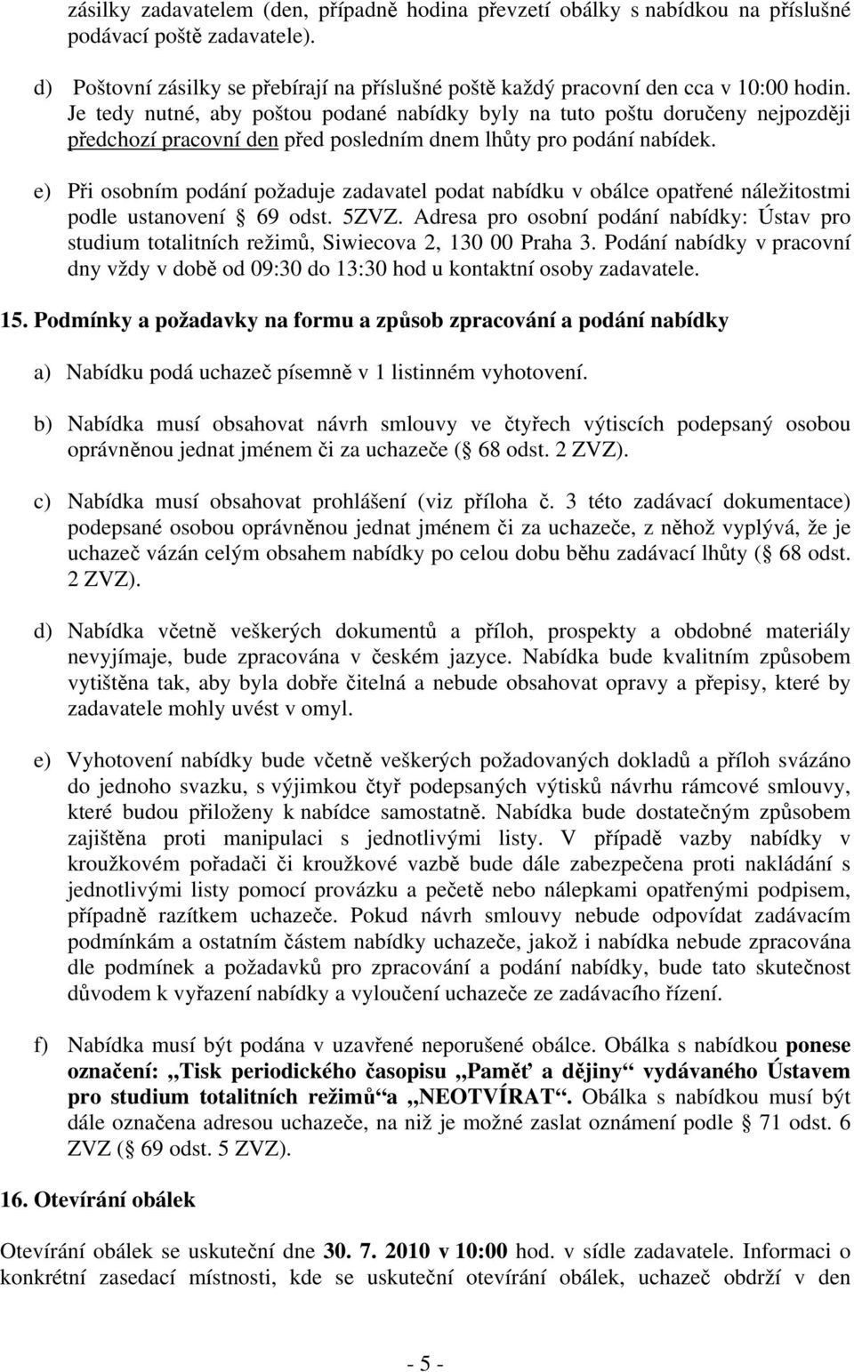 e) Při osobním podání požaduje zadavatel podat nabídku v obálce opatřené náležitostmi podle ustanovení 69 odst. 5ZVZ.