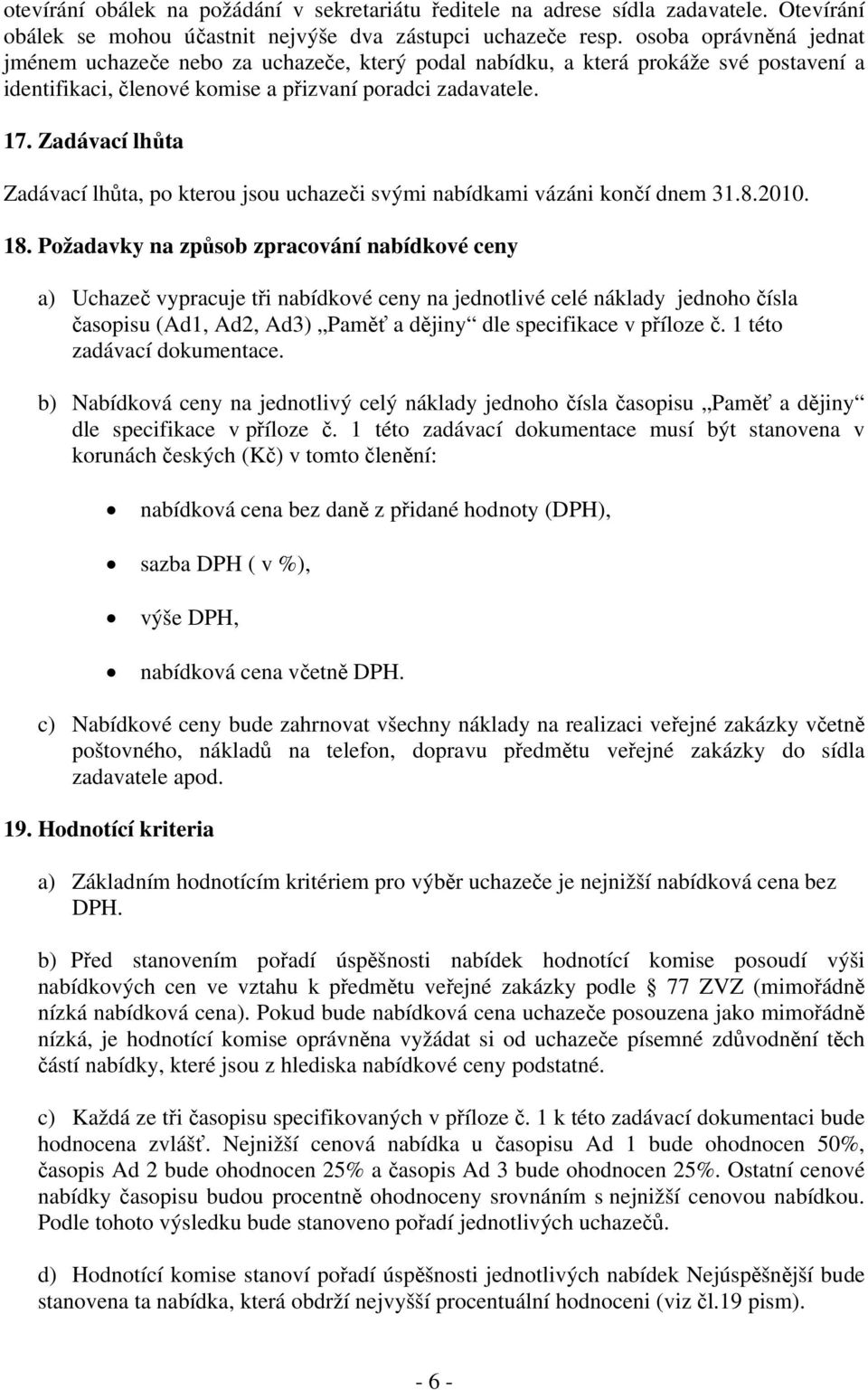 Zadávací lhůta Zadávací lhůta, po kterou jsou uchazeči svými nabídkami vázáni končí dnem 31.8.2010. 18.