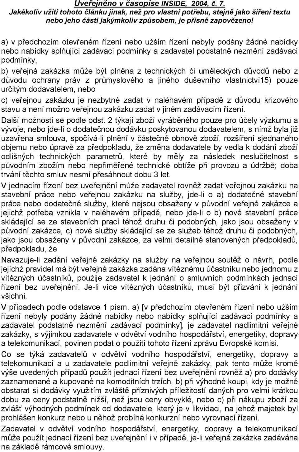 případě z důvodu krizového stavu a není možno veřejnou zakázku zadat v jiném zadávacím řízení. Další možnosti se podle odst.
