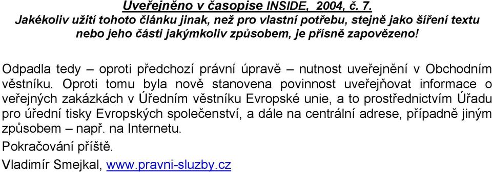 věstníku Evropské unie, a to prostřednictvím Úřadu pro úřední tisky Evropských společenství, a dále