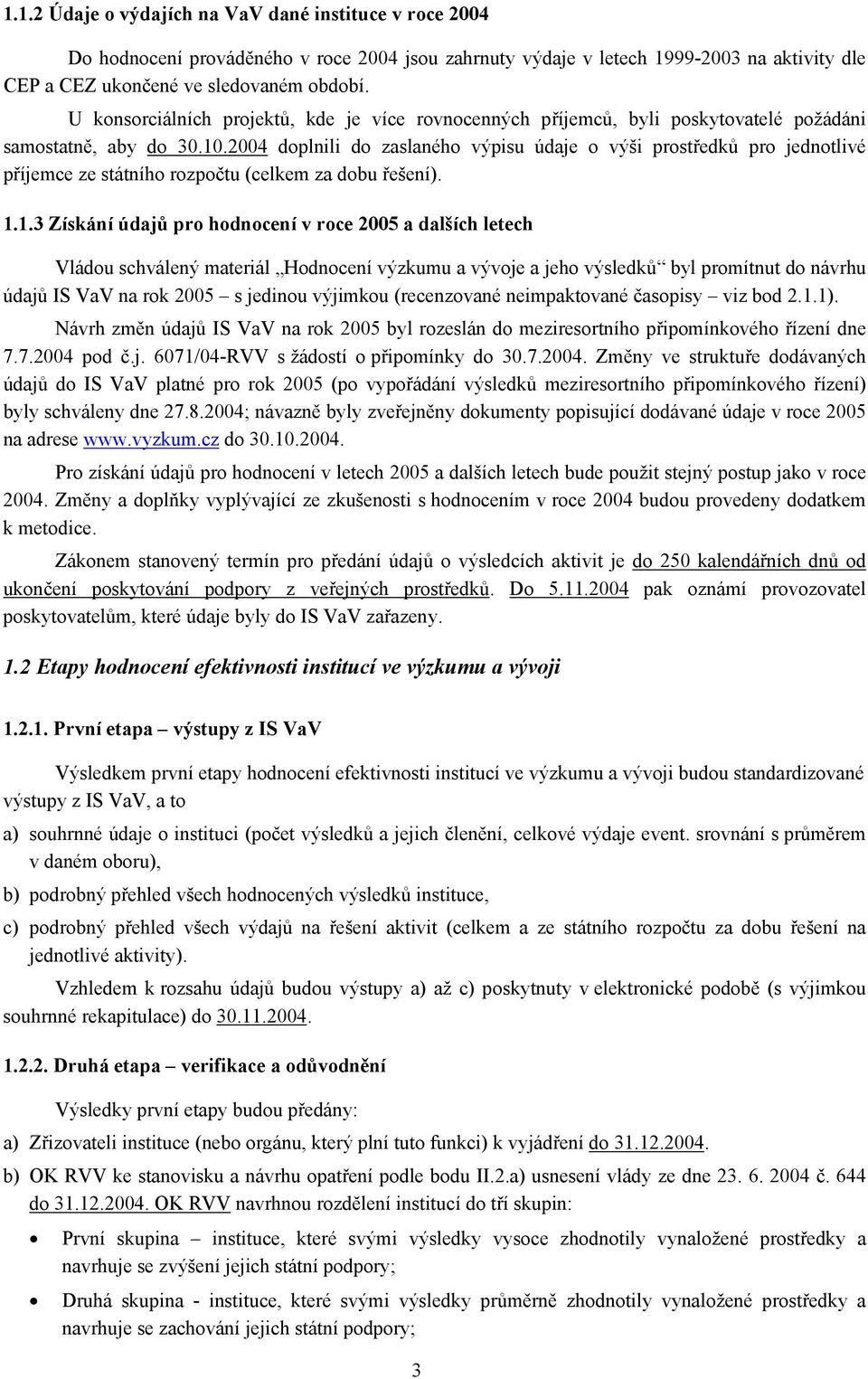 2004 doplnili do zaslaného výpisu údaje o výši prostředků pro jednotlivé příjemce ze státního rozpočtu (celkem za dobu řešení). 1.