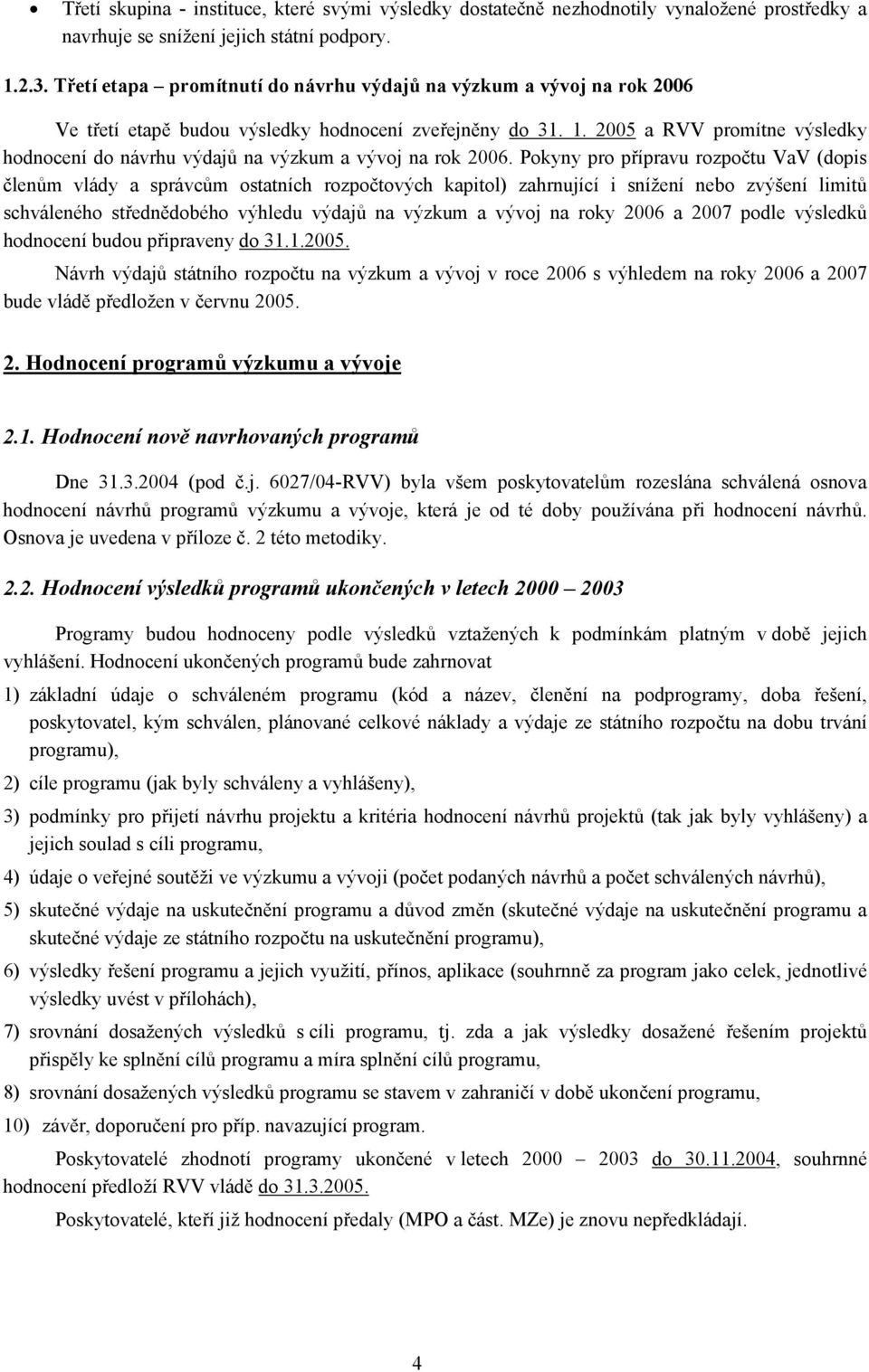 2005 a RVV promítne výsledky hodnocení do návrhu výdajů na výzkum a vývoj na rok 2006.