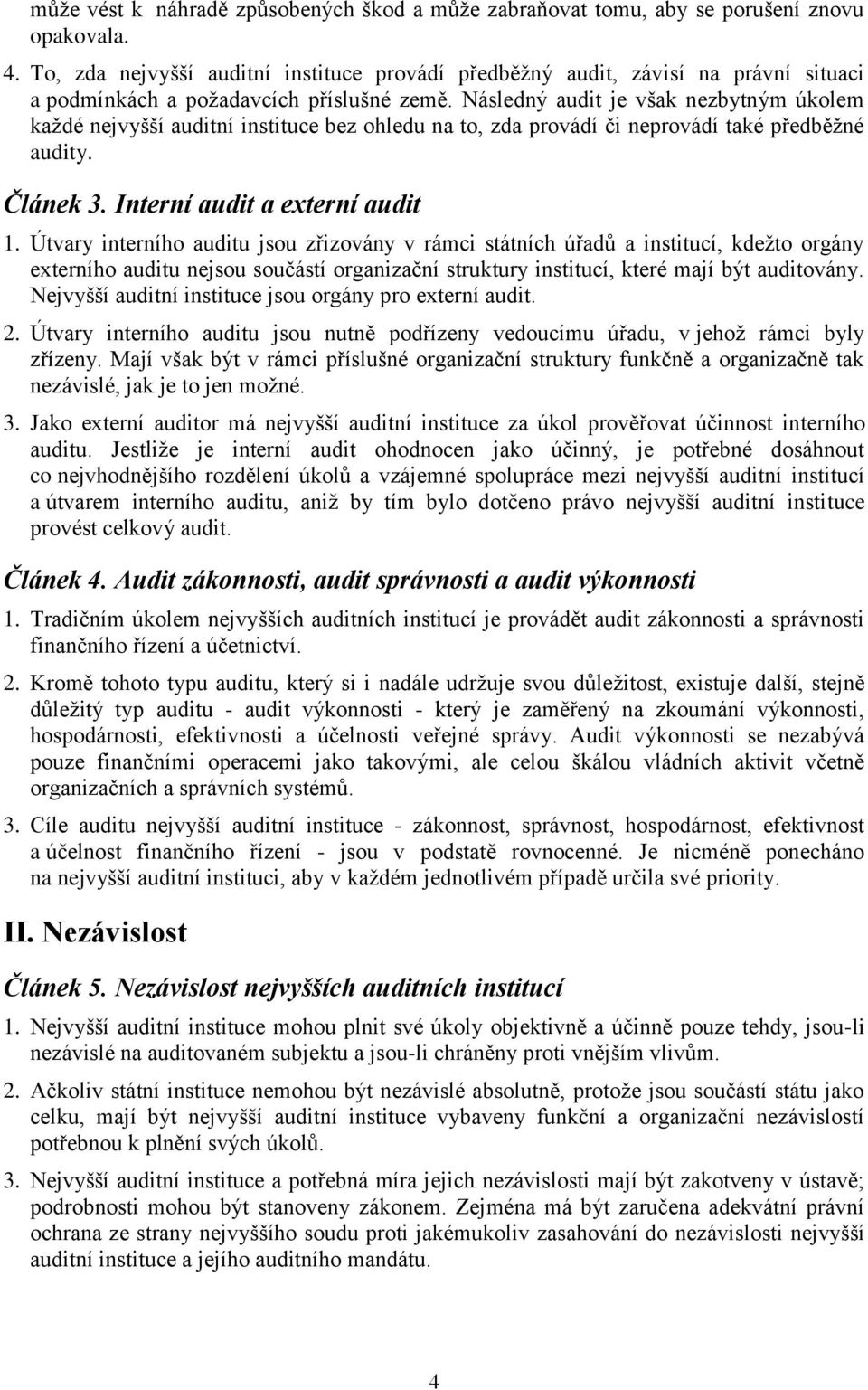 Následný audit je však nezbytným úkolem každé nejvyšší auditní instituce bez ohledu na to, zda provádí či neprovádí také předběžné audity. Článek 3. Interní audit a externí audit 1.