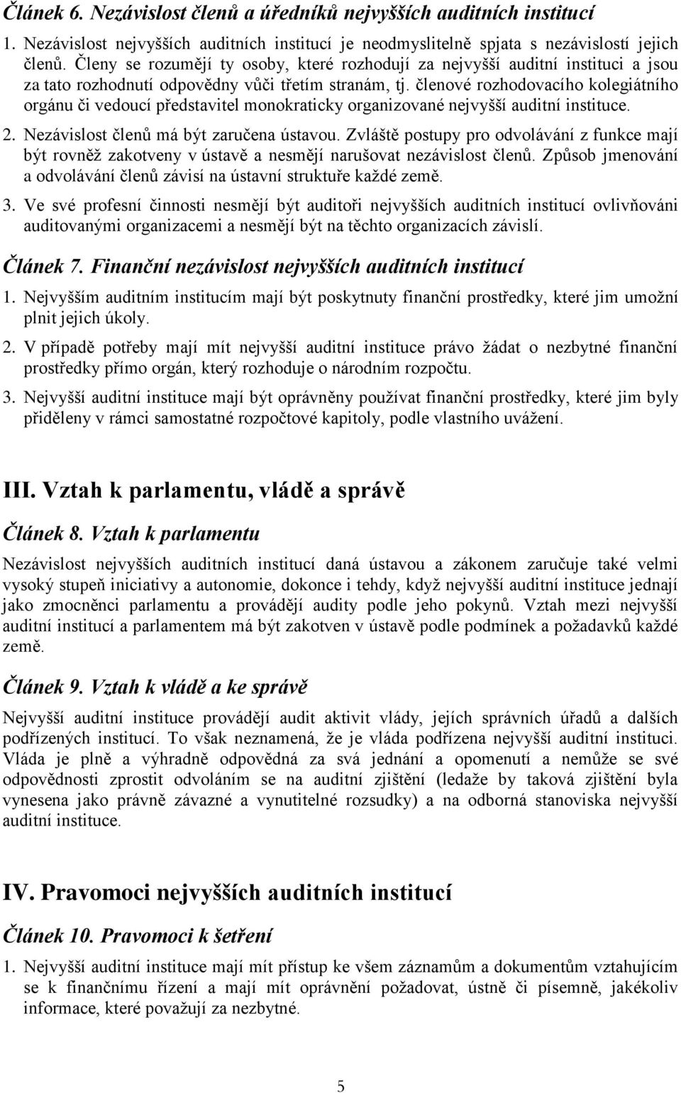 členové rozhodovacího kolegiátního orgánu či vedoucí představitel monokraticky organizované nejvyšší auditní instituce. 2. Nezávislost členů má být zaručena ústavou.