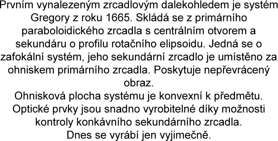 Jedná se o zafokální systém, jeho sekundární zrcadlo je umístěno za ohniskem primárního zrcadla.