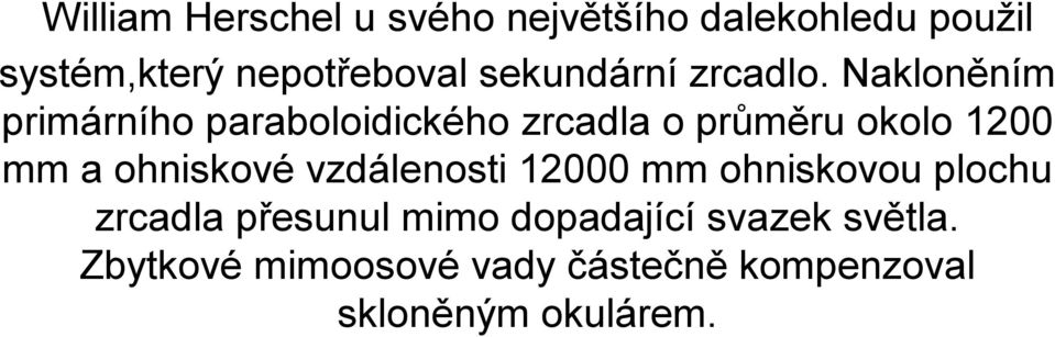Nakloněním primárního paraboloidického zrcadla o průměru okolo 1200 mm a ohniskové