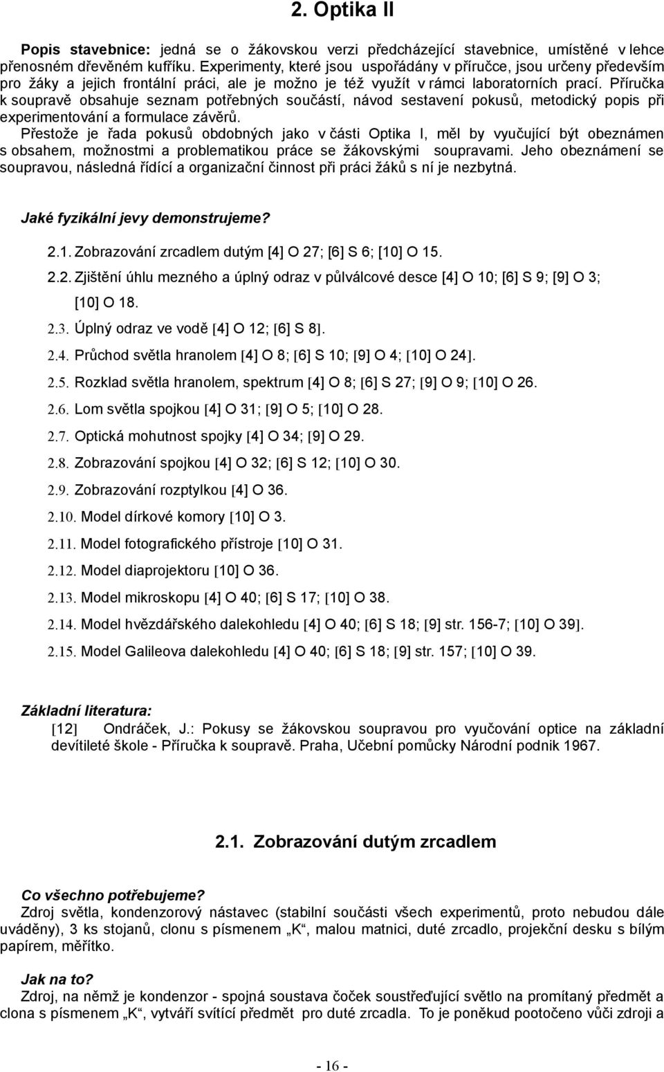 Příručka k soupravě obsahuje seznam potřebných součástí, návod sestavení pokusů, metodický popis při experimentování a formulace závěrů.